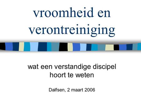 Vroomheid en verontreiniging wat een verstandige discipel hoort te weten Dalfsen, 2 maart 2006.