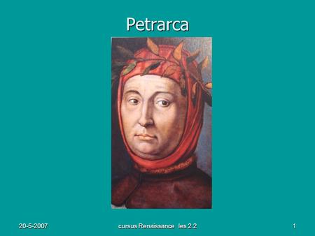 20-5-2007cursus Renaissance les 2.21 Petrarca. 20-5-2007cursus Renaissance les 2.22 Leven van Petrarca (1) Geboren 1304 Arezzo Geboren 1304 Arezzo Familie.