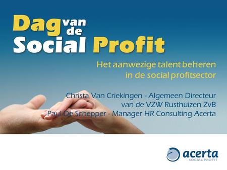 Het aanwezige talent beheren in de social profitsector Christa Van Criekingen - Algemeen Directeur van de VZW Rusthuizen ZvB Paul De Schepper - Manager.
