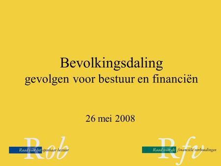 Bevolkingsdaling gevolgen voor bestuur en financiën 26 mei 2008.