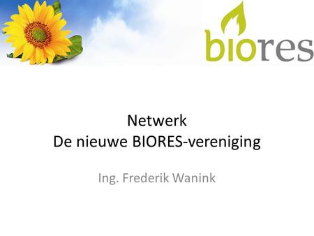 Netwerk De nieuwe BIORES-vereniging Ing. Frederik Wanink.