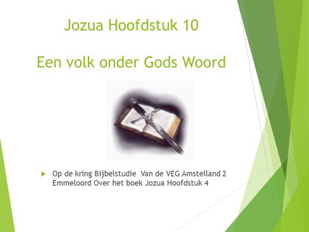 Jozua Hoofdstuk 10 Een volk onder Gods Woord  Op de kring Bijbelstudie Van de VEG Amstelland 2 Emmeloord Over het boek Jozua Hoofdstuk 4.