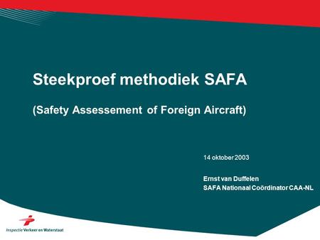 14 oktober 2003 (Safety Assessement of Foreign Aircraft) Steekproef methodiek SAFA Ernst van Duffelen SAFA Nationaal Coördinator CAA-NL.