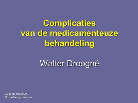 Complicaties van de medicamenteuze behandeling Walter Droogné