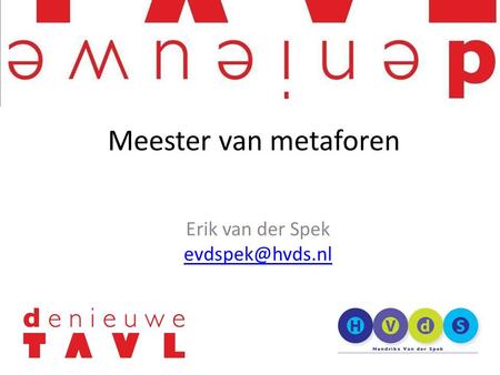 Erik van der Spek evdspek@hvds.nl Meester van metaforen Erik van der Spek evdspek@hvds.nl.