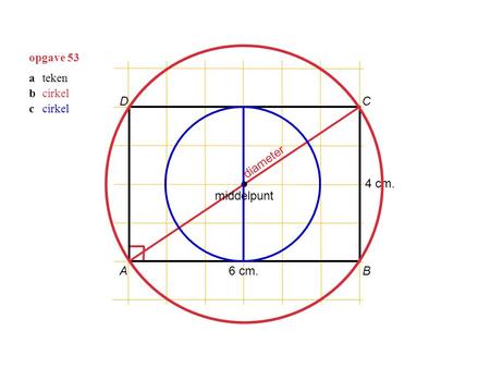 ∙ D C diameter 4 cm. middelpunt A 6 cm. B opgave 53 a teken b cirkel