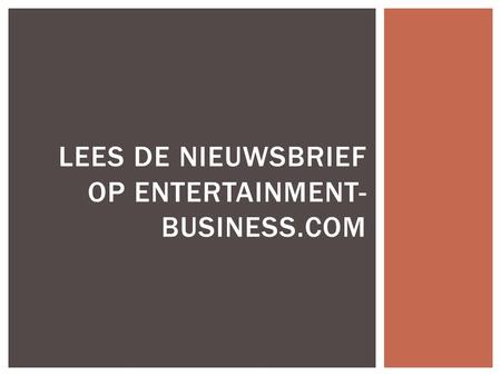 LEES DE NIEUWSBRIEF OP ENTERTAINMENT- BUSINESS.COM.