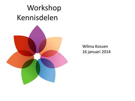 Workshop Kennisdelen Wilma Kossen 16 januari 2014.