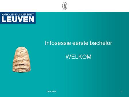 Infosessie eerste bachelor WELKOM 19-9-20141. Infosessie eerste bachelor Verwelkoming - K. Malfliet, decaan Structuur bacheloropleidingen en praktische.