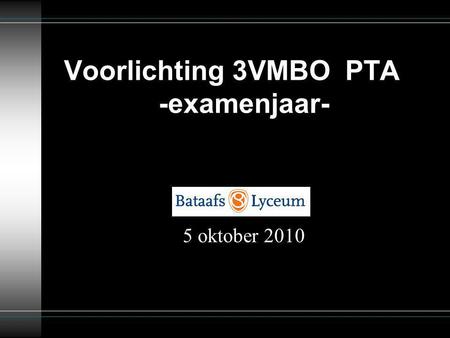Voorlichting 3VMBO PTA -examenjaar- 5 oktober 2010.