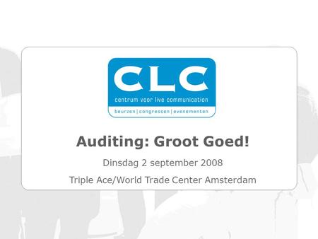 Auditing: Groot Goed! Dinsdag 2 september 2008 Triple Ace/World Trade Center Amsterdam.