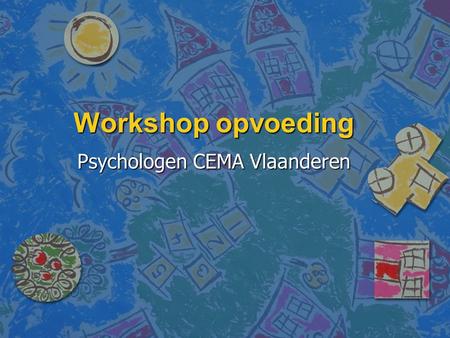 Workshop opvoeding Psychologen CEMA Vlaanderen. Inleiding n Doelstelling: enkele aandachtspunten bij het opvoeden van kinderen met een chronische aandoening.
