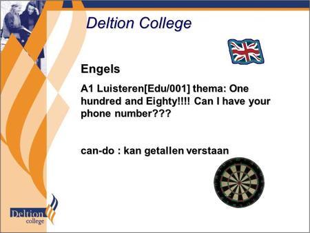 Deltion College Engels A1 Luisteren[Edu/001] thema: One hundred and Eighty!!!! Can I have your phone number??? can-do : kan getallen verstaan.