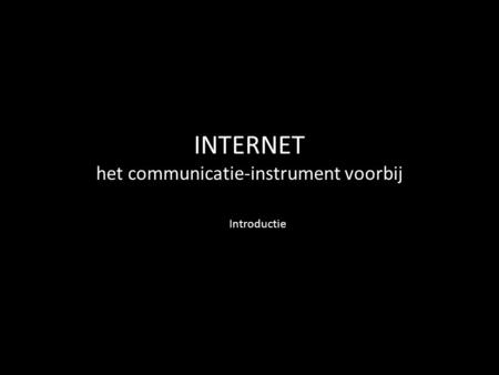 INTERNET het communicatie-instrument voorbij Introductie.