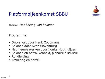 1 0901071 Platformbijeenkomst SBBU Thema: Het belang van belonen Programma: Ontvangst door Henk Coopmans Belonen door Sven Slavenburg Het nieuwe werken.