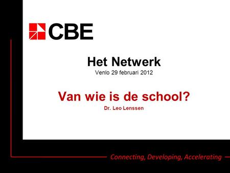 Connecting, Developing, Accelerating Het Netwerk Venlo 29 februari 2012 Van wie is de school? Dr. Leo Lenssen.