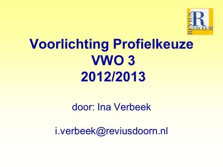 Voorlichting Profielkeuze VWO /2013 door: Ina Verbeek i