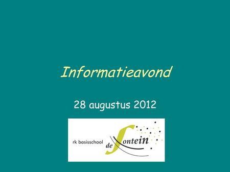 Informatieavond 28 augustus 2012. Voorstellen leerkracht(en)