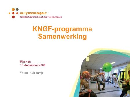 KNGF-programma Samenwerking Rhenen 16 december 2008 Wilma Huiskamp.