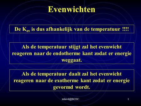 Evenwichten De K ev is dus afhankelijk van de temperatuur !!!! Als de temperatuur stijgt zal het evenwicht reageren naar de endotherme kant.