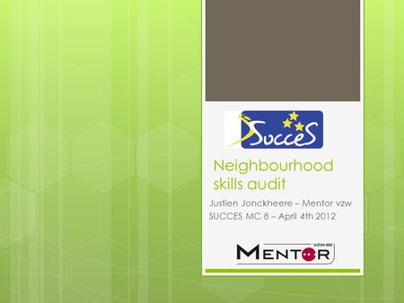 Neighbourhood skills audit Justien Jonckheere – Mentor vzw SUCCES MC 8 – April 4th 2012.
