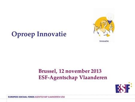 Oproep Innovatie Brussel, 12 november 2013 ESF-Agentschap Vlaanderen.