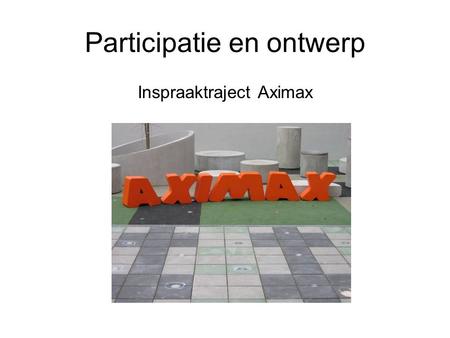 Participatie en ontwerp Inspraaktraject Aximax. Oorsprong VGC-eigendom Bouwval Omringd door scholen Nood aan kinderspeelruimte Buurt.