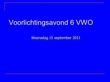 Voorlichtingsavond 6 VWO Woensdag 15 september 2011.