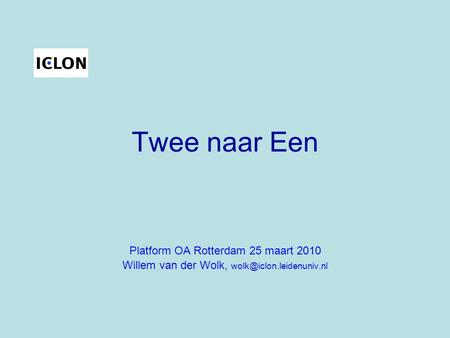Twee naar Een Platform OA Rotterdam 25 maart 2010 Willem van der Wolk,