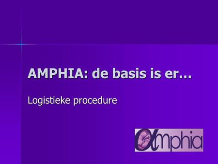 AMPHIA: de basis is er… Logistieke procedure. Inhoud Opstart Opstart Verzamelen/localiseren patiënten Verzamelen/localiseren patiënten Counseling Counseling.