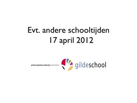 Evt. andere schooltijden 17 april 2012