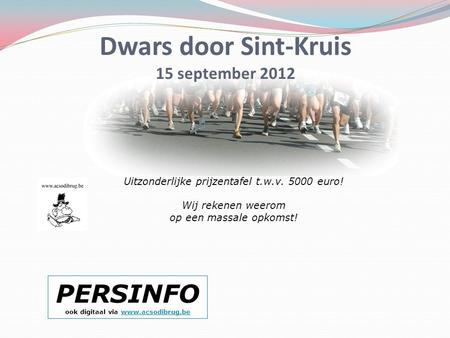 Dwars door Sint-Kruis 15 september 2012 PERSINFO ook digitaal via www.acsodibrug.bewww.acsodibrug.be Uitzonderlijke prijzentafel t.w.v. 5000 euro! Wij.