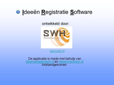 IRS Ideeën Registratie Software De applicatie is mede met behulp van ideamanagement.nl en ideeencentrum.nl totstandgekomen. ideamanagement.nlideeencentrum.nl.