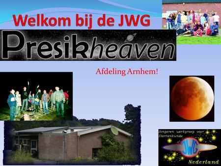 Afdeling Arnhem!. Deze afdeling van de Jongerenwerkgroep voor sterrenkunde (JWG) Is één van de actiefste van Nederland; Organiseren regelmatig activiteiten;