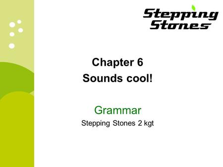Chapter 6 Sounds cool! Grammar Stepping Stones 2 kgt.