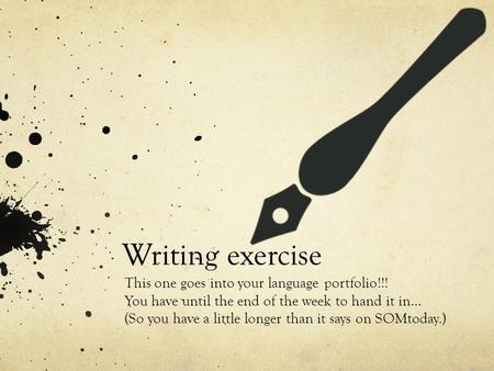 Writing exercise This one goes into your language portfolio!!! You have until the end of the week to hand it in… (So you have a little longer than it says.
