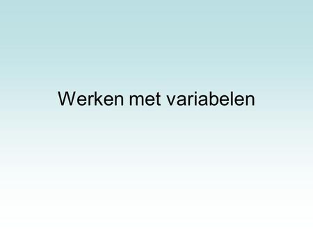 Werken met variabelen.