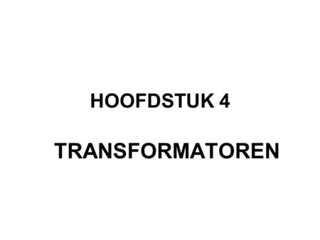 HOOFDSTUK 4 TRANSFORMATOREN.