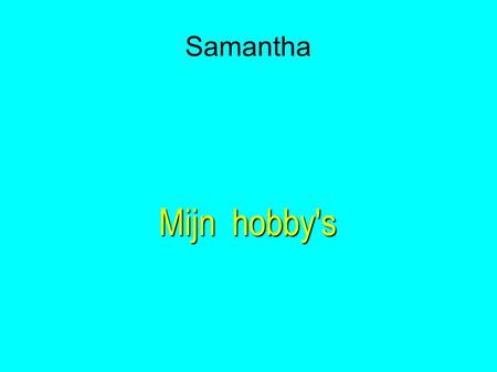 Samantha Mijn hobby's.