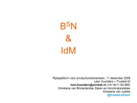 BSN & IdM Rijksplatform voor privacyfunctionarissen, 11 december 2008 Leon Kuunders – Trusted-ID leon.kuunders@minbzk.nl (+31 6411 64 995) Ministerie van.