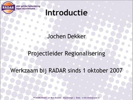 Introductie Jochen Dekker Projectleider Regionalisering Werkzaam bij RADAR sinds 1 oktober 2007.