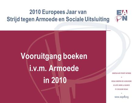 2010 Europees Jaar van Strijd tegen Armoede en Sociale Uitsluiting Vooruitgang boeken i.v.m. Armoede in 2010 1.