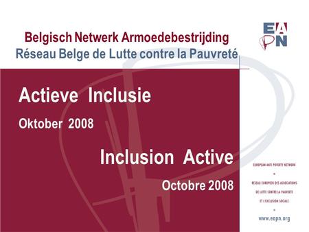 Belgisch Netwerk Armoedebestrijding Réseau Belge de Lutte contre la Pauvreté Actieve Inclusie Oktober 2008 Inclusion Active Octobre 2008.