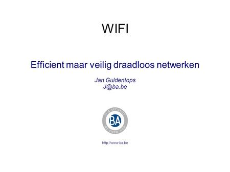 WIFI Efficient maar veilig draadloos netwerken Jan Guldentops