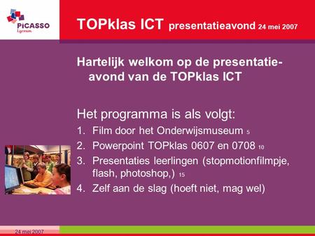 TOPklas ICT presentatieavond 24 mei 2007 Hartelijk welkom op de presentatie- avond van de TOPklas ICT Het programma is als volgt: 1.Film door het Onderwijsmuseum.