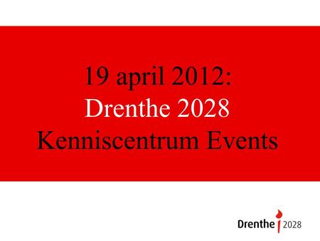 19 april 2012: Drenthe 2028 Kenniscentrum Events.