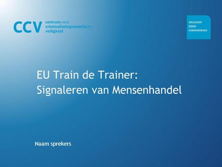 EU Train de Trainer: Signaleren van Mensenhandel Naam sprekers.