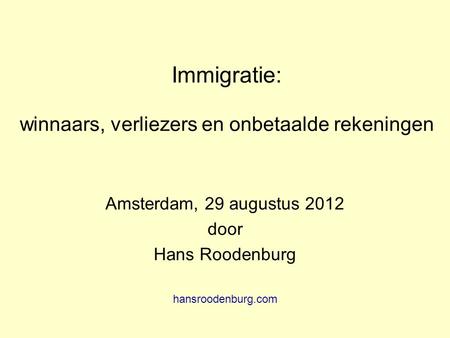 Immigratie: winnaars, verliezers en onbetaalde rekeningen Amsterdam, 29 augustus 2012 door Hans Roodenburg hansroodenburg.com.