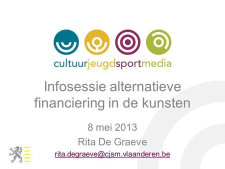 Infosessie alternatieve financiering in de kunsten 8 mei 2013 Rita De Graeve