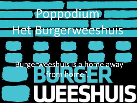 Poppodium Het Burgerweeshuis “Burgerweeshuis is a home away from home”.